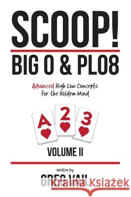 SCOOP! Big O & PLO8: Advanced High Low Concepts for the Holdem Mind Greg Vail 9781701674998 Independently Published - książka