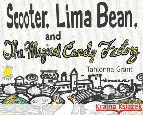 Scooter, Lima Bean, and The Magical Candy Factory Tahlonna Grant Leeron Morraes 9781732204904 Beansprout Books - książka