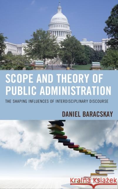 Scope and Theory of Public Administration: The Shaping Influences of Interdisciplinary Discourse Daniel Baracskay 9781498506694 Lexington Books - książka