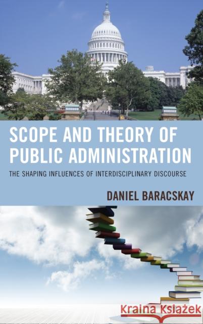 Scope and Theory of Public Administration: The Shaping Influences of Interdisciplinary Discourse Daniel Baracskay 9781498506717 Lexington Books - książka