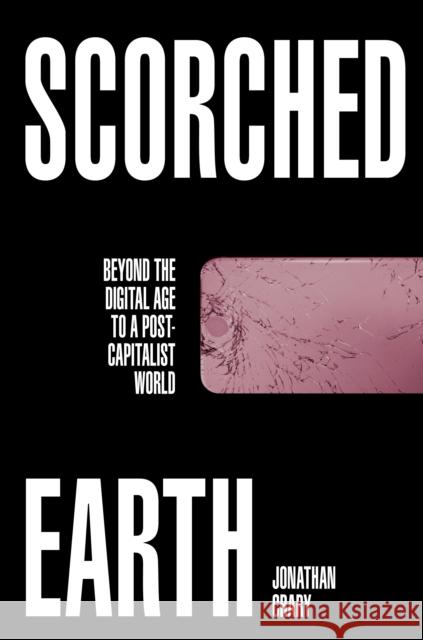 Scorched Earth: Beyond the Digital Age to a Post-Capitalist World Jonathan Crary   9781784784447 Verso Books - książka