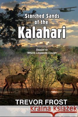 Scorched Sands of the Kalahari MR Trevor L. J. Frost Mrs Trevor L. J. Frost Penny Mitrovic 9781499559484 Createspace - książka