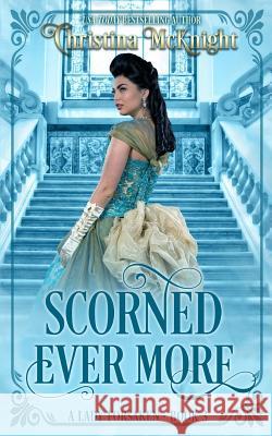 Scorned Ever More: A Lady Forsaken, Book Three Christina McKnight 9780988261778 La Loma Elite Publishing - książka