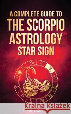 Scorpio: A Complete Guide To The Scorpio Astrology Star Sign (A Complete Guide To Astrology Book 8) Sofia Visconti 9781088189177 Fortune Publishing - książka