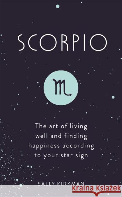 Scorpio: The Art of Living Well and Finding Happiness According to Your Star Sign Sally Kirkman 9781473676794  - książka