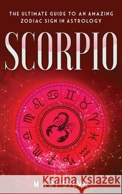 Scorpio: The Ultimate Guide to an Amazing Zodiac Sign in Astrology Mari Silva 9781954029330 Franelty Publications - książka