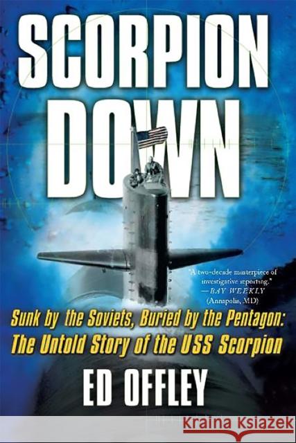 Scorpion Down: Sunk by the Soviets, Buried by the Pentagon: The Untold Story of the USS Scorpion Offley, Ed 9780465051861 Basic Books - książka