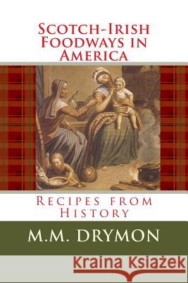 Scotch Irish Foodways in America: Recipes from History M. M. Drymon 9781449588427 Createspace - książka