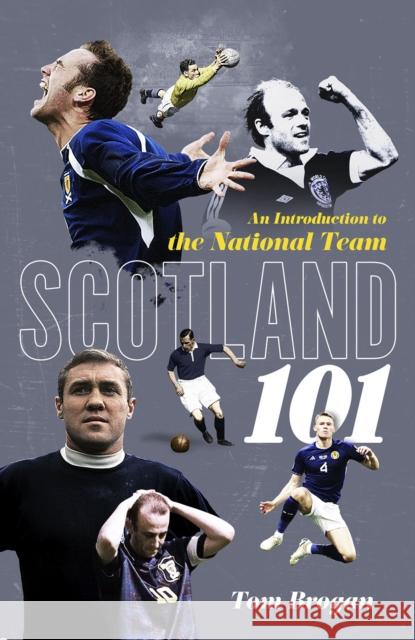 Scotland 101: An Introduction to the National Team Tom Brogan 9781801504966 Pitch Publishing Ltd - książka