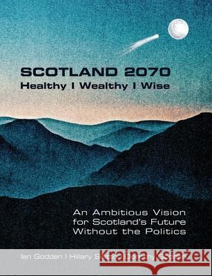 SCOTLAND 2070. Healthy Wealthy Wise Godden, Ian 9781848903487 College Publications - książka
