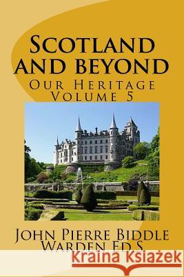 Scotland and beyond: Our Heritage Volume 5 Warden Eds, John Pierre Biddle 9781537666129 Createspace Independent Publishing Platform - książka