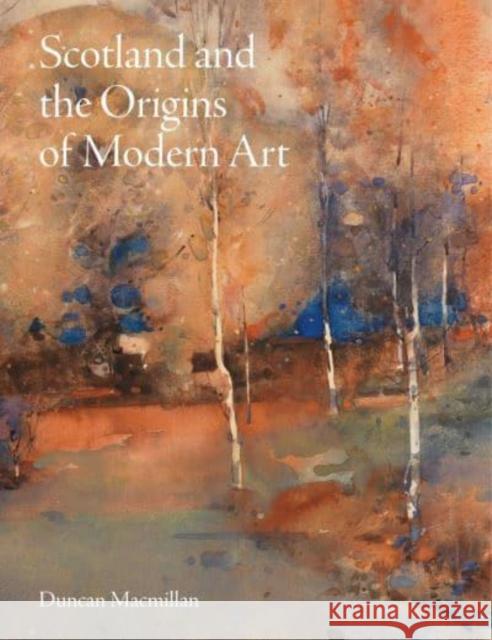 Scotland and the Origins of Modern Art Duncan Macmillan 9781848226333 Lund Humphries Publishers Ltd - książka