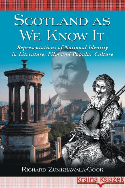 Scotland as We Know It: Representations of National Identity in Literature, Film and Popular Culture Zumkhawala-Cook, Richard 9780786440313 McFarland & Company - książka