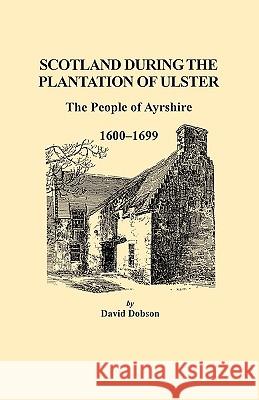 Scotland During the Plantation of Ulster: The People of Ayrshire, 1600-1699 Dobson, David 9780806353913 Clearfield - książka