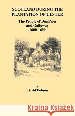 Scotland During the Plantation of Ulster: The People of Dumfries and Galloway, 1600-1699 David Dobson 9780806353876 Genealogical Publishing Company - książka