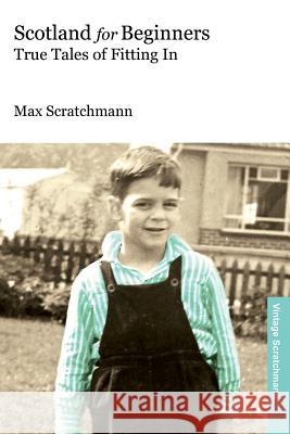 Scotland for Beginners: True Tales of Fitting In Scratchmann, Max 9781544675282 Createspace Independent Publishing Platform - książka