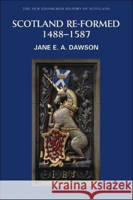 Scotland Re-Formed, 1488-1587 Jane Dawson 9780748614547 Edinburgh University Press - książka