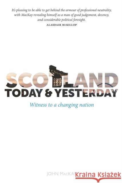 Scotland Today & Yesterday: Witness to a Changing Nation John MacKay 9781804251898 Luath Press Ltd - książka
