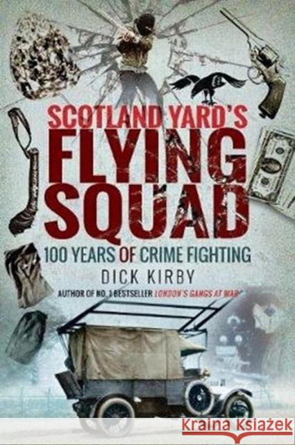 Scotland Yard's Flying Squad: 100 Years of Crime Fighting Dick Kirby 9781526752178 Pen & Sword Books Ltd - książka