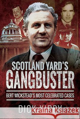 Scotland Yard's Gangbuster: Bert Wickstead's Most Celebrated Cases Dick Kirby 9781526731531 Pen and Sword True Crime - książka
