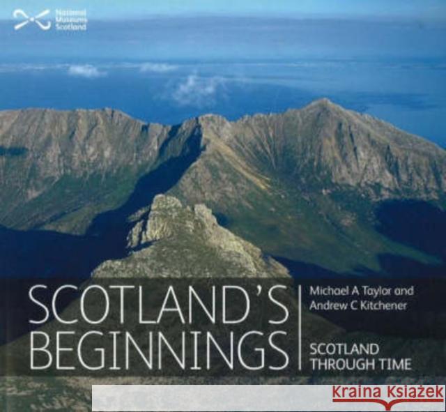 Scotland's Beginnings: Scotland Through Time Doctor Dr Michael A. Taylor, Andrew Kitchener 9781901663266 NMSE - Publishing Ltd - książka