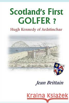 Scotland's First GOLFER? - Hugh Kennedy of Ardstinchar Brittain, Jean 9781535343558 Createspace Independent Publishing Platform - książka