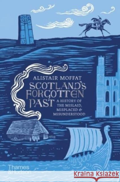 Scotland's Forgotten Past: A History of the Mislaid, Misplaced and Misunderstood Moffat, Alistair 9780500252642 Thames & Hudson Ltd - książka