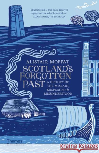 Scotland's Forgotten Past: A History of the Mislaid, Misplaced and Misunderstood Moffat, Alistair 9780500297803 Thames & Hudson Ltd - książka