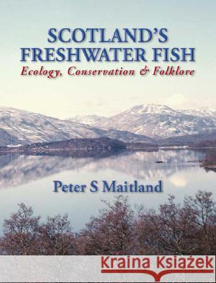 Scotland's Freshwater Fish: Ecology, Conservation & Folklore Maitland, Peter S. 9781425110642 TRAFFORD PUBLISHING - książka