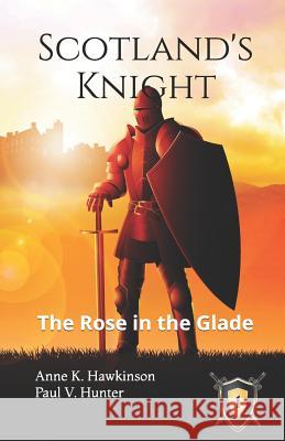 Scotland's Knight: The Rose in the Glade Paul V Hunter, Anne K Hawkinson 9781732017504 Bowker Identifier Services - książka