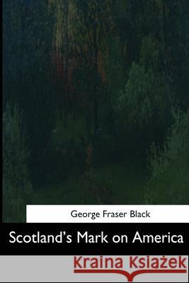 Scotland's Mark on America George Fraser Black 9781544665832 Createspace Independent Publishing Platform - książka