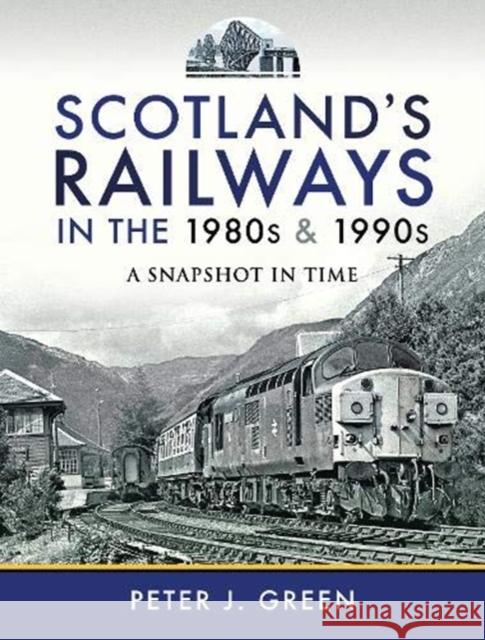 Scotland's Railways in the 1980s and 1990s: A Snapshot in Time Peter J. Green 9781526773548 Pen & Sword Books Ltd - książka