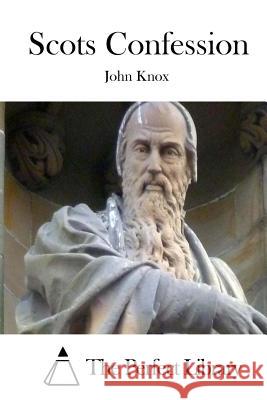 Scots Confession John Knox The Perfect Library 9781522865865 Createspace Independent Publishing Platform - książka