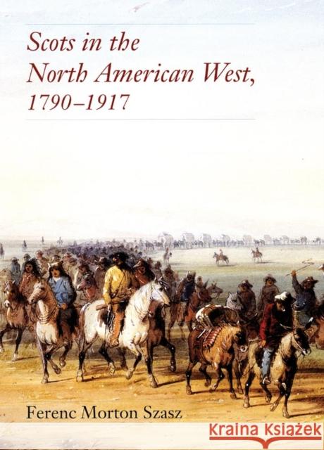 Scots in the North American West: 1790-1917 Ferenc Morton Szasz 9780806132532 University of Oklahoma Press - książka