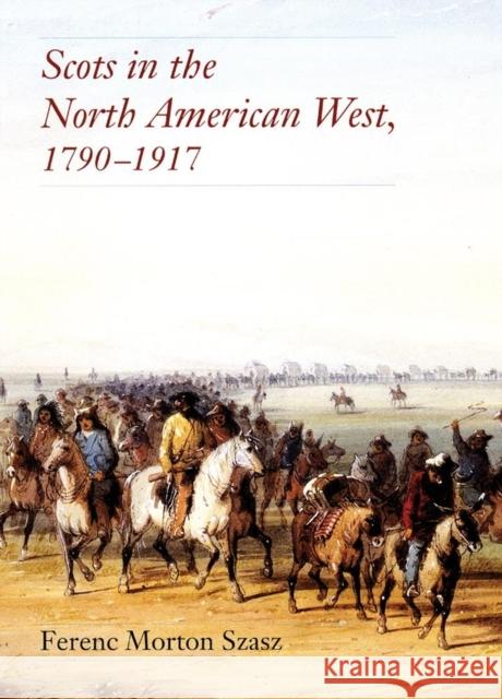 Scots in the North American West, 1790-1917 Ferenc Morton Szasz 9780806191256 University of Oklahoma Press - książka