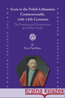 Scots in the Polish-Lithuanian Commonwealth, 16th to 18th Centuries: The Formation and Disappearance of an Ethnic Group Peter Paul Bajer 9789004212473 Brill Academic Publishers - książka