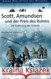 Scott, Amundsen und der Preis des Ruhms : Die Eroberung des Südpols Venzke, Andreas   9783401065397 Arena - książka