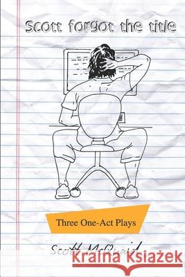 Scott Forgot The Title: Three One-Act Plays Scott McQuaid 9798568774860 Independently Published - książka