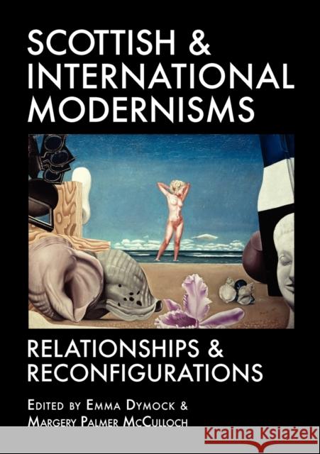Scottish and International Modernisms: Relationships and Reconfigurations Emma Dymock, Dr. Margery Palmer McCulloch 9781906841072 Association for Scottish Literary Studies - książka