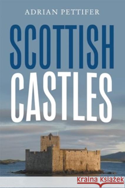 Scottish Castles Adrian Pettifer 9781837652044 Boydell & Brewer Ltd - książka