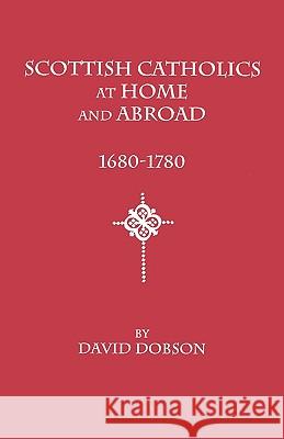 Scottish Catholics at Home and Abroad, 1680-1780 David Dobson 9780806354927 Genealogical Publishing Company - książka