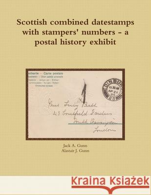 Scottish combined datestamps with stampers numbers - a postal history exhibit Gunn, Jack a. 9781291303254 Lulu.com - książka