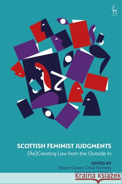 Scottish Feminist Judgments: (Re)Creating Law from the Outside In Dr Sharon Cowan, Chloë Kennedy, Dr Vanessa E Munro 9781509952748 Bloomsbury Publishing PLC - książka