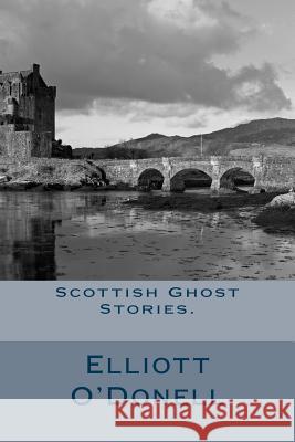 Scottish Ghost Stories. Elliott O'Donell 9781482643336 Createspace - książka