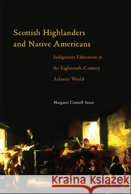 Scottish Highlanders and Native Americans: Indigenous Education in the Eighteenth-Century Atlantic World Margaret Connell Szasz 9780806191959 University of Oklahoma Press - książka