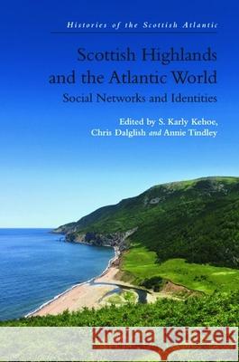 Scottish Highlands and the Atlantic World: Social Networks and Identities S. Karly Kehoe Chris Dalglish Tindley 9781474494304 Edinburgh University Press - książka