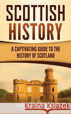 Scottish History: A Captivating Guide to the History of Scotland Captivating History 9781647483180 Captivating History - książka