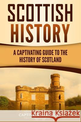 Scottish History: A Captivating Guide to the History of Scotland Captivating History 9781727894370 Createspace Independent Publishing Platform - książka