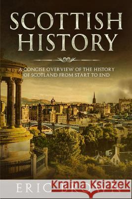 Scottish History: A Concise Overview of the History of Scotland From Start to End Eric Brown 9781951103064 Guy Saloniki - książka