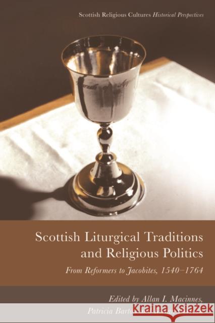 Scottish Liturgical Traditions and Religious Politics: From Reformers to Jacobites, 1560-1764 MacInnes, Allan I. 9781474483056 Edinburgh University Press - książka